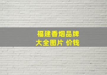 福建香烟品牌大全图片 价钱